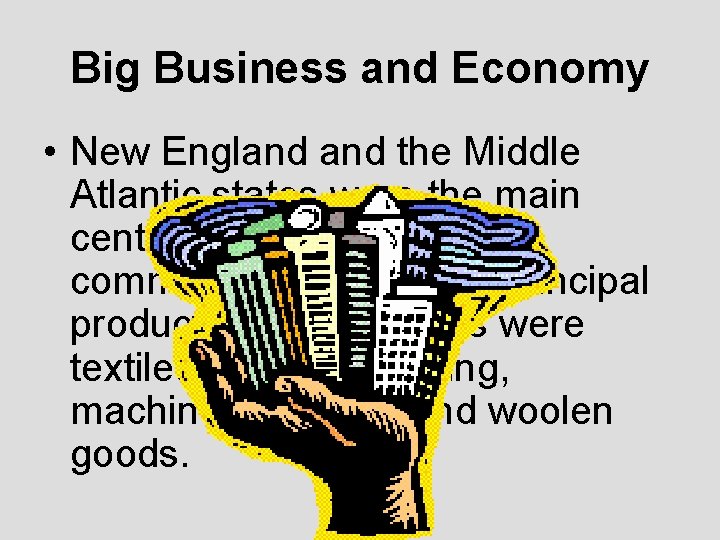 Big Business and Economy • New England the Middle Atlantic states were the main