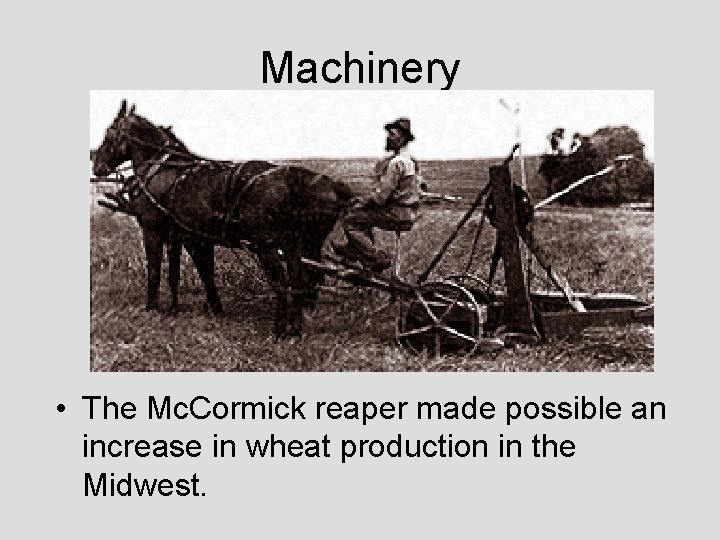 Machinery • The Mc. Cormick reaper made possible an increase in wheat production in