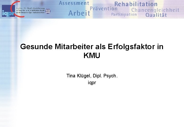 Gesunde Mitarbeiter als Erfolgsfaktor in KMU Tina Klügel, Dipl. Psych. iqpr 