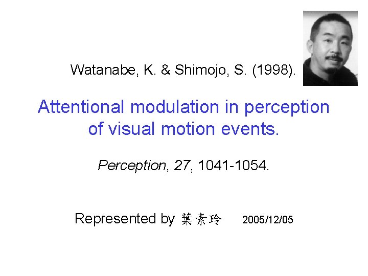 Watanabe, K. & Shimojo, S. (1998). Attentional modulation in perception of visual motion events.