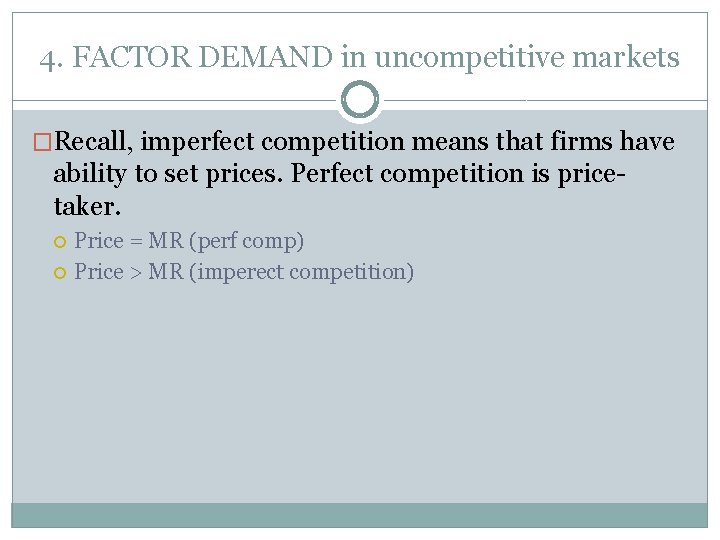 4. FACTOR DEMAND in uncompetitive markets �Recall, imperfect competition means that firms have ability
