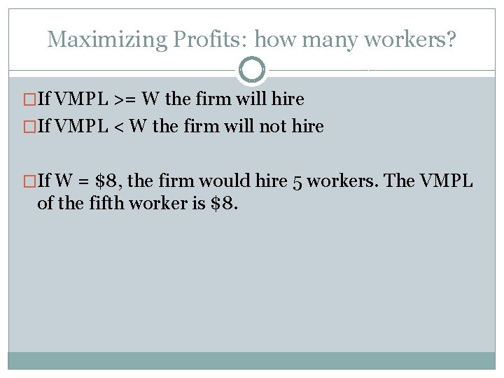 Maximizing Profits: how many workers? �If VMPL >= W the firm will hire �If