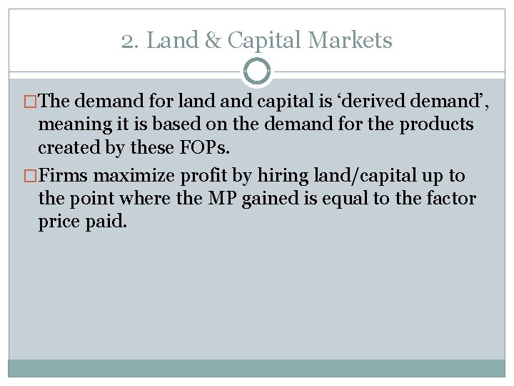 2. Land & Capital Markets �The demand for land capital is ‘derived demand’, meaning