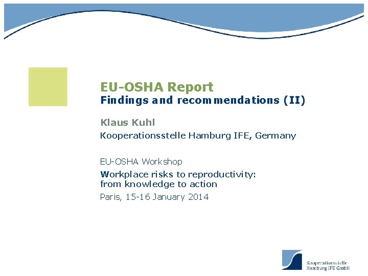 EU-OSHA Report Findings and recommendations (II) Klaus Kuhl Kooperationsstelle Hamburg IFE, Germany EU-OSHA Workshop