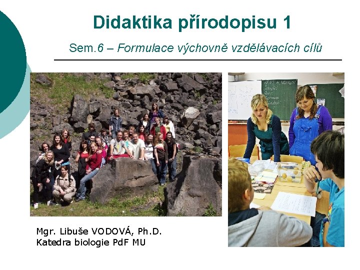 Didaktika přírodopisu 1 Sem. 6 – Formulace výchovně vzdělávacích cílů Mgr. Libuše VODOVÁ, Ph.