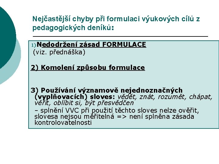 Nejčastější chyby při formulaci výukových cílů z pedagogických deníků: 1)Nedodržení zásad FORMULACE (viz. přednáška)