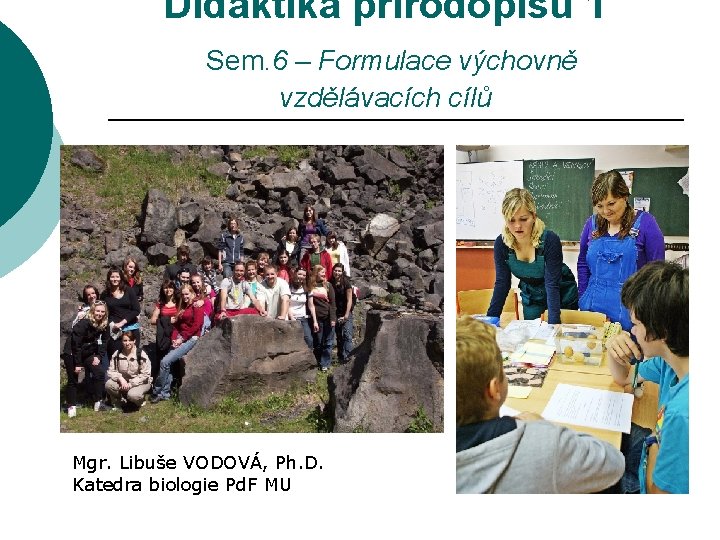 Didaktika přírodopisu 1 Sem. 6 – Formulace výchovně vzdělávacích cílů Mgr. Libuše VODOVÁ, Ph.