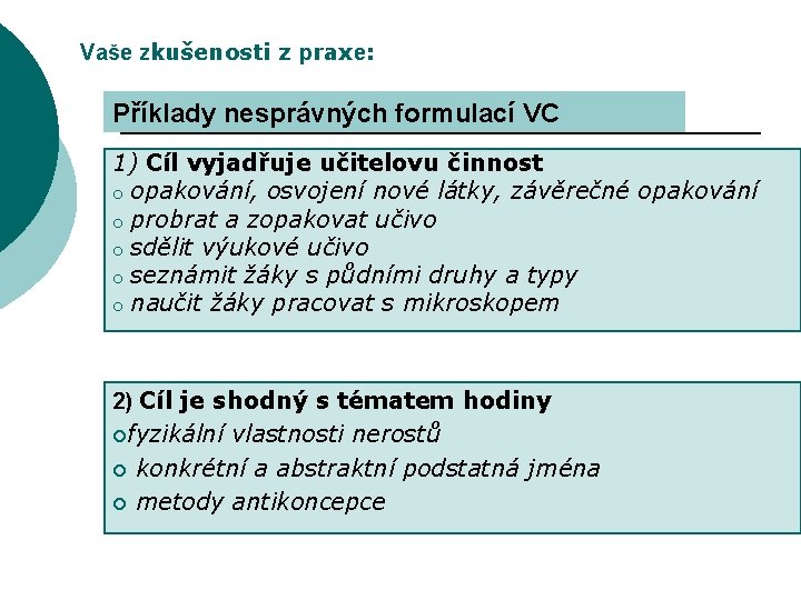Vaše zkušenosti z praxe: Příklady nesprávných formulací VC 1) Cíl vyjadřuje učitelovu činnost o