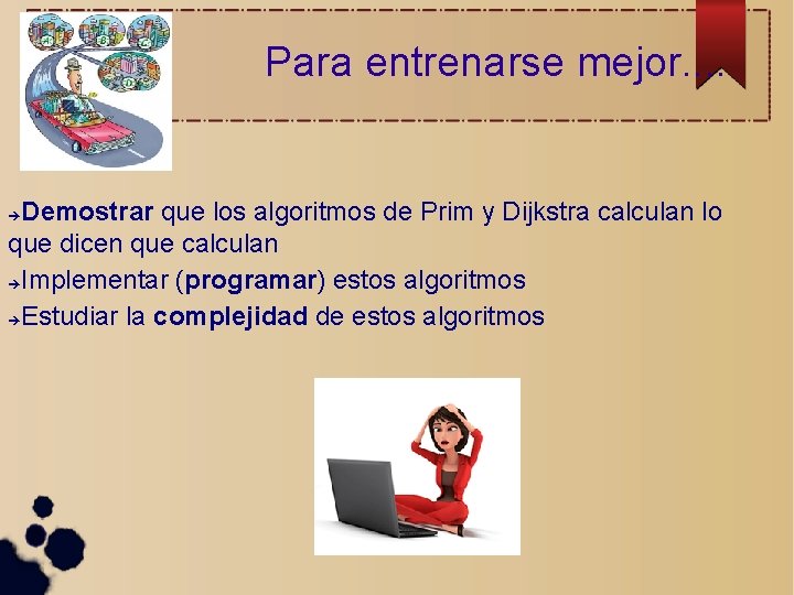 Para entrenarse mejor. . Demostrar que los algoritmos de Prim y Dijkstra calculan lo