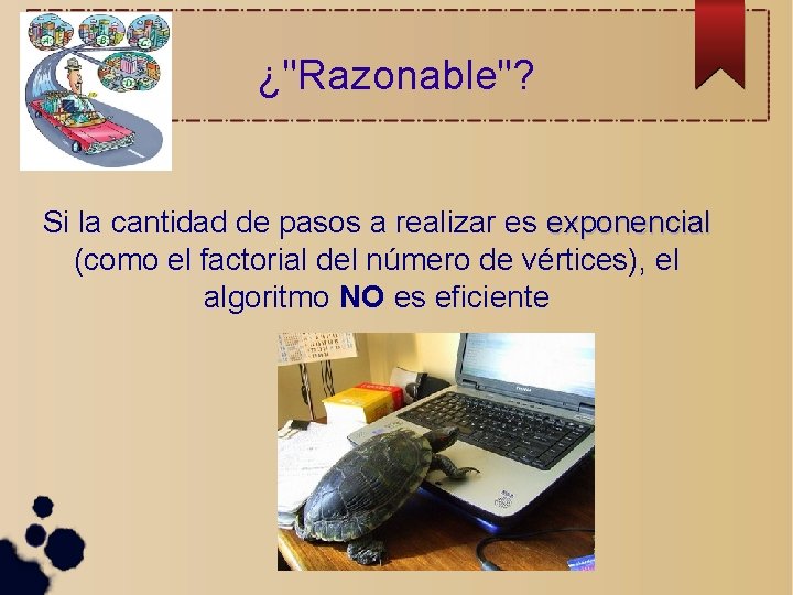 ¿"Razonable"? Si la cantidad de pasos a realizar es exponencial (como el factorial del