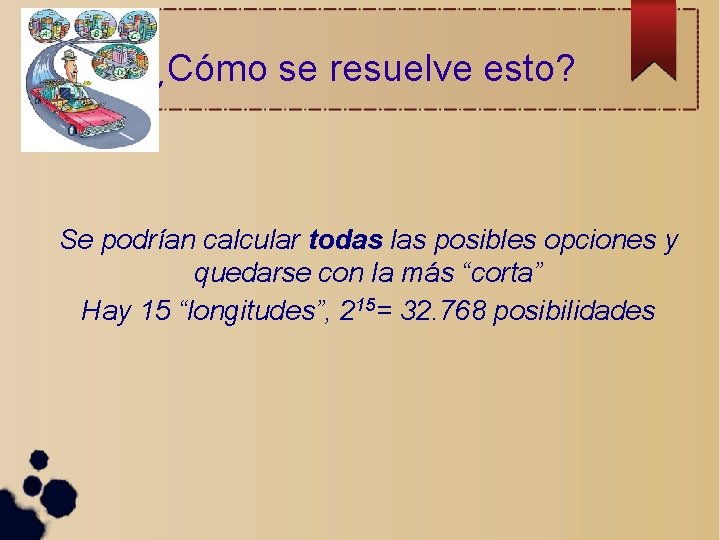 ¿Cómo se resuelve esto? Se podrían calcular todas las posibles opciones y quedarse con