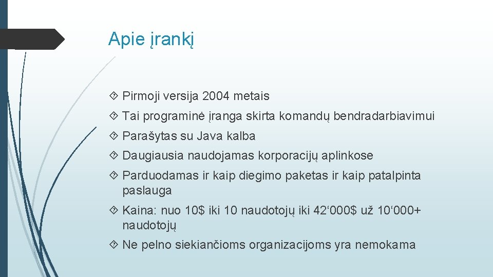 Apie įrankį Pirmoji versija 2004 metais Tai programinė įranga skirta komandų bendradarbiavimui Parašytas su