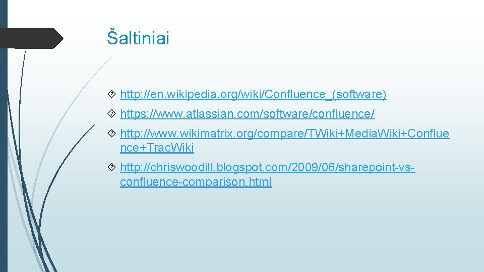 Šaltiniai http: //en. wikipedia. org/wiki/Confluence_(software) https: //www. atlassian. com/software/confluence/ http: //www. wikimatrix. org/compare/TWiki+Media. Wiki+Conflue