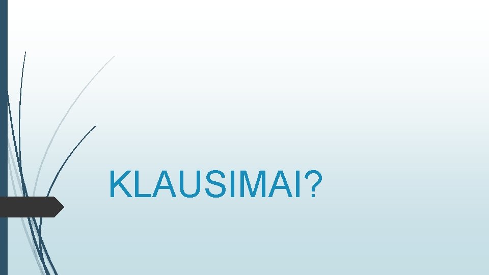 KLAUSIMAI? 