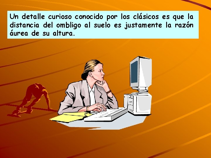 Un detalle curioso conocido por los clásicos es que la distancia del ombligo al