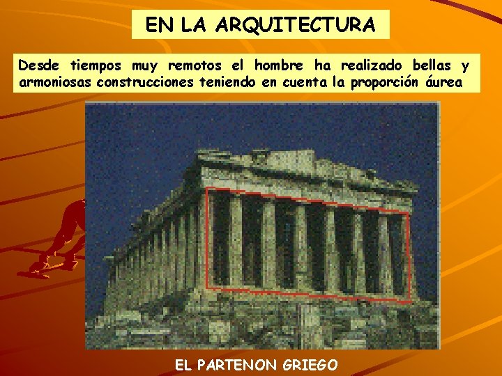 EN LA ARQUITECTURA Desde tiempos muy remotos el hombre ha realizado bellas y armoniosas