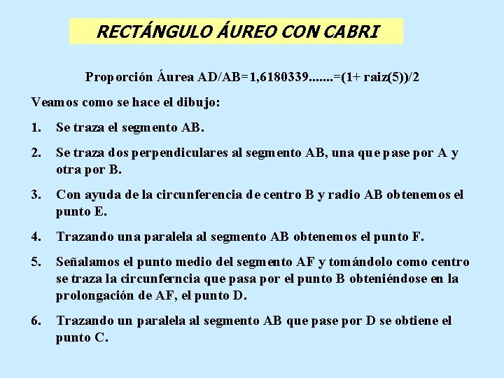 RECTÁNGULO ÁUREO CON CABRI Proporción Áurea AD/AB=1, 6180339. . . . =(1+ raiz(5))/2 Veamos