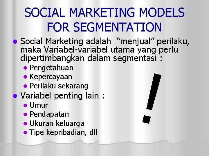 SOCIAL MARKETING MODELS FOR SEGMENTATION l Social Marketing adalah “menjual” perilaku, maka Variabel-variabel utama