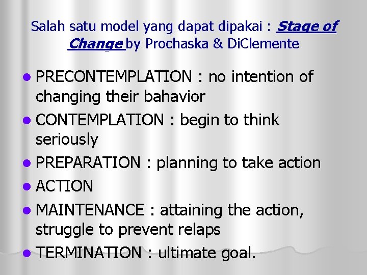 Salah satu model yang dapat dipakai : Stage of Change by Prochaska & Di.