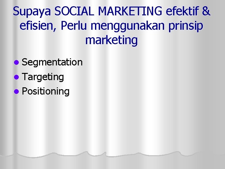 Supaya SOCIAL MARKETING efektif & efisien, Perlu menggunakan prinsip marketing l Segmentation l Targeting