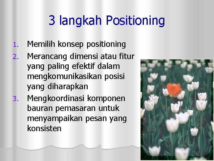 3 langkah Positioning Memilih konsep positioning 2. Merancang dimensi atau fitur yang paling efektif