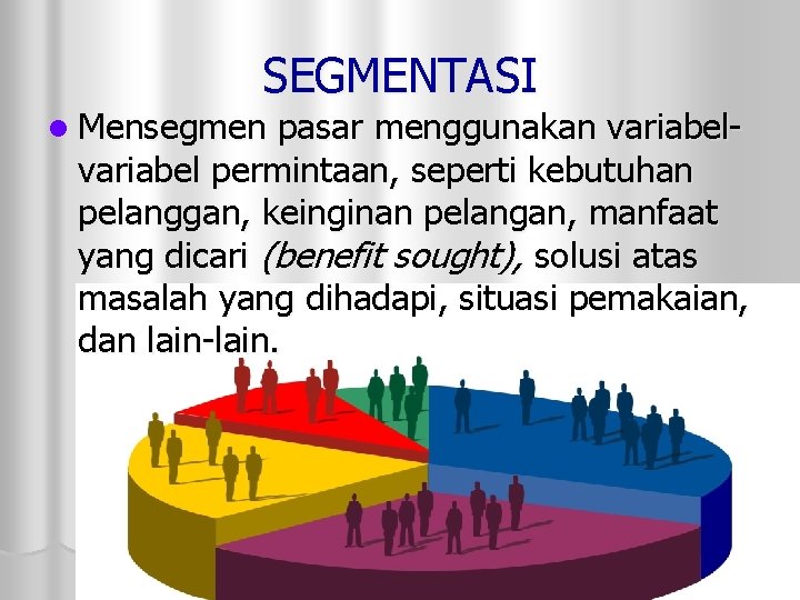 SEGMENTASI l Mensegmen pasar menggunakan variabel permintaan, seperti kebutuhan pelanggan, keinginan pelangan, manfaat yang