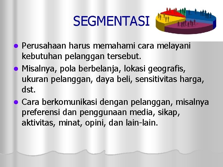 SEGMENTASI Perusahaan harus memahami cara melayani kebutuhan pelanggan tersebut. l Misalnya, pola berbelanja, lokasi