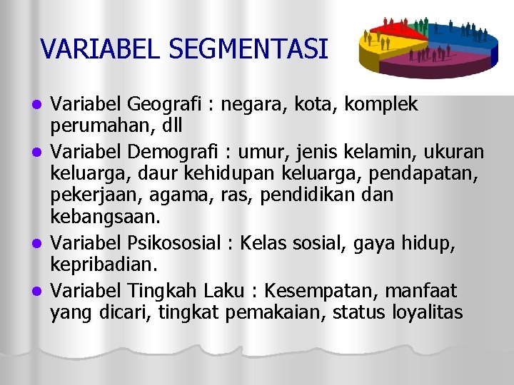 VARIABEL SEGMENTASI Variabel Geografi : negara, kota, komplek perumahan, dll l Variabel Demografi :