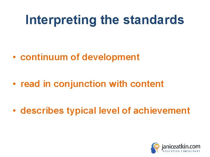 Interpreting the standards • continuum of development • read in conjunction with content •