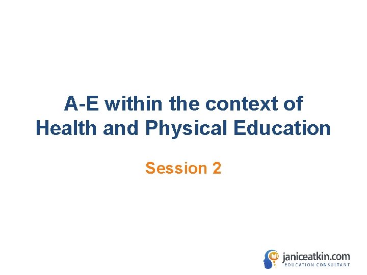 A-E within the context of Health and Physical Education Session 2 