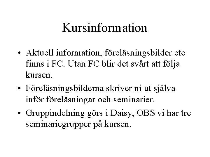 Kursinformation • Aktuell information, föreläsningsbilder etc finns i FC. Utan FC blir det svårt