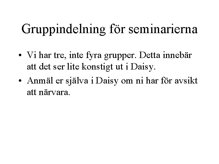 Gruppindelning för seminarierna • Vi har tre, inte fyra grupper. Detta innebär att det