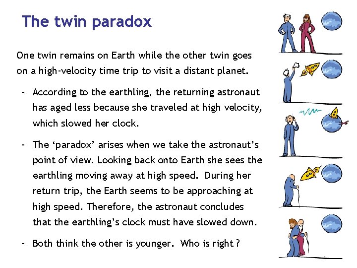 The twin paradox One twin remains on Earth while the other twin goes on