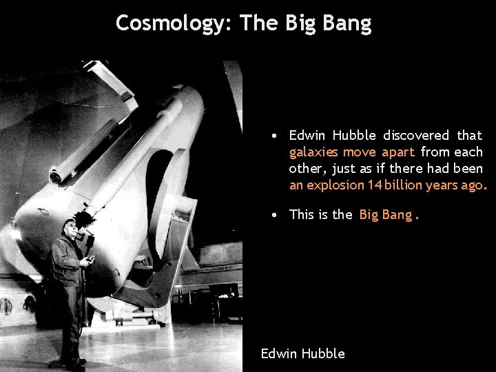 Cosmology: The Big Bang • Edwin Hubble discovered that galaxies move apart from each