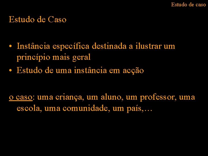 Estudo de caso Estudo de Caso • Instância específica destinada a ilustrar um princípio