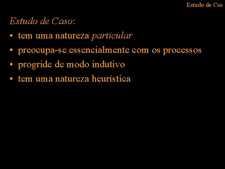 Estudo de Cso Estudo de Caso: • tem uma natureza particular • preocupa-se essencialmente