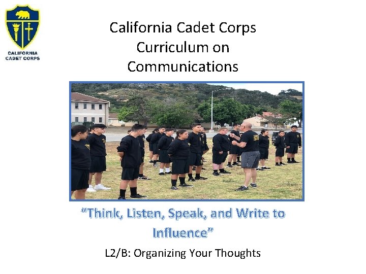 California Cadet Corps Curriculum on Communications “Think, Listen, Speak, and Write to Influence” L