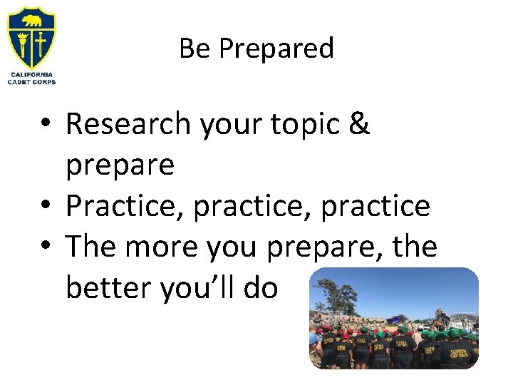 Be Prepared • Research your topic & prepare • Practice, practice • The more