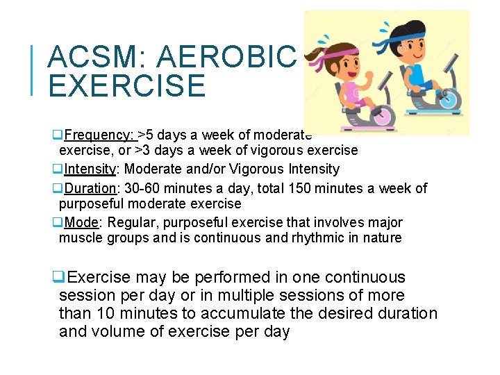 ACSM: AEROBIC EXERCISE q. Frequency: >5 days a week of moderate exercise, or >3 ACSM: AEROBIC EXERCISE q. Frequency: >5 days a week of moderate exercise, or >3