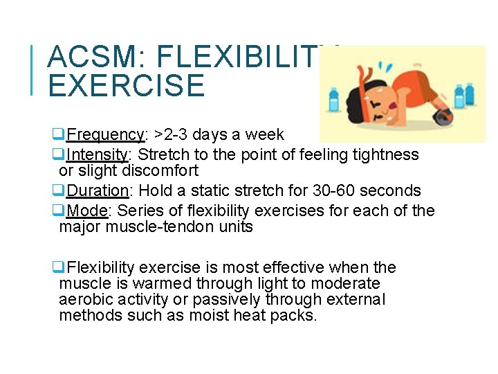 ACSM: FLEXIBILITY EXERCISE q. Frequency: >2 -3 days a week q. Intensity: Stretch to ACSM: FLEXIBILITY EXERCISE q. Frequency: >2 -3 days a week q. Intensity: Stretch to