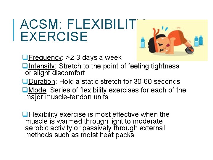 ACSM: FLEXIBILITY EXERCISE q. Frequency: >2 -3 days a week q. Intensity: Stretch to