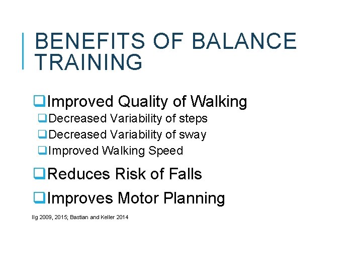 BENEFITS OF BALANCE TRAINING q. Improved Quality of Walking q. Decreased Variability of steps