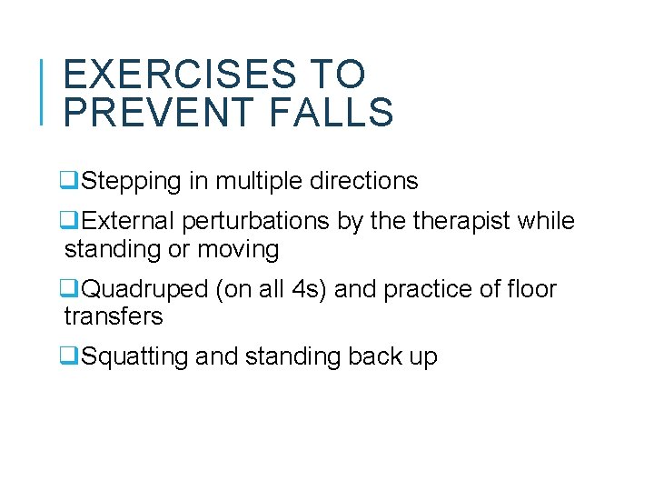 EXERCISES TO PREVENT FALLS q. Stepping in multiple directions q. External perturbations by therapist EXERCISES TO PREVENT FALLS q. Stepping in multiple directions q. External perturbations by therapist