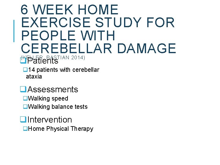 6 WEEK HOME EXERCISE STUDY FOR PEOPLE WITH CEREBELLAR DAMAGE (KELLER, BASTIAN 2014) q. 6 WEEK HOME EXERCISE STUDY FOR PEOPLE WITH CEREBELLAR DAMAGE (KELLER, BASTIAN 2014) q.