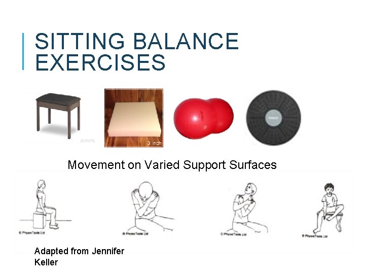 SITTING BALANCE EXERCISES Movement on Varied Support Surfaces Adapted from Jennifer Keller 