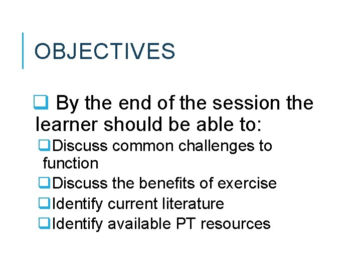 OBJECTIVES q By the end of the session the learner should be able to: OBJECTIVES q By the end of the session the learner should be able to: