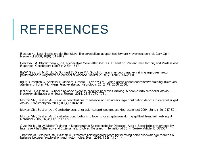 REFERENCES Bastian AJ. Learning to predict the future: the cerebellum adapts feedforward movement control. REFERENCES Bastian AJ. Learning to predict the future: the cerebellum adapts feedforward movement control.