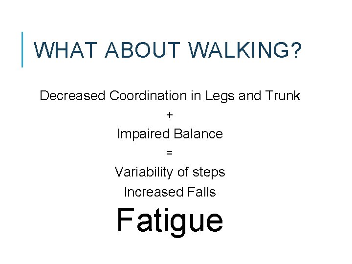 WHAT ABOUT WALKING? Decreased Coordination in Legs and Trunk + Impaired Balance = Variability WHAT ABOUT WALKING? Decreased Coordination in Legs and Trunk + Impaired Balance = Variability