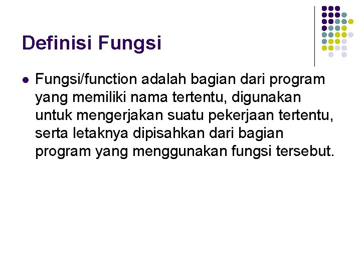 Definisi Fungsi l Fungsi/function adalah bagian dari program yang memiliki nama tertentu, digunakan untuk