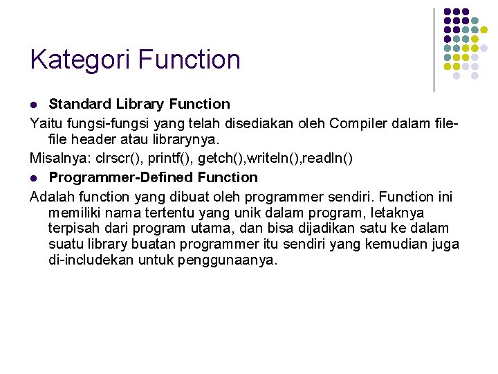 Kategori Function Standard Library Function Yaitu fungsi-fungsi yang telah disediakan oleh Compiler dalam file